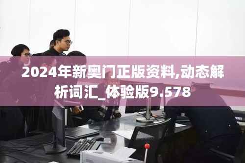 2024年新奥门正版资料,动态解析词汇_体验版9.578