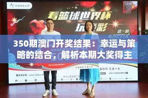 350期澳门开奖结果:幸运与策略的结合,解析本期大奖得主