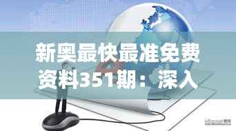 新奥最快最准免费资料351期:深入挖掘市场潜力,抢占资讯先机