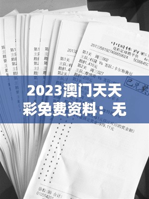 2023澳门天天彩免费资料:无价资讯助力每位彩民,赢得彩票幸运不容错过