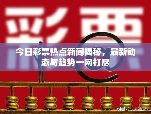今日彩票热点新闻揭秘,最新动态与趋势一网打尽