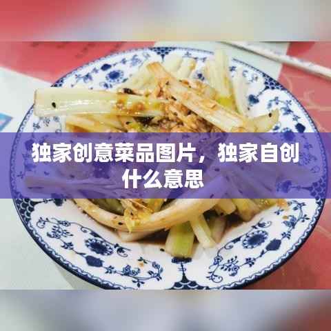 独家创意菜品图片,独家自创什么意思