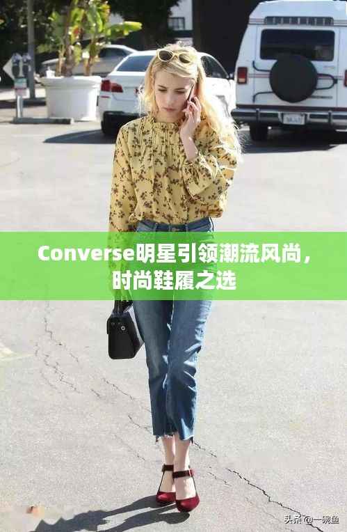 Converse明星引领潮流风尚,时尚鞋履之选