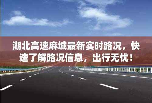 湖北高速麻城最新实时路况，快速了解路况信息，出行无忧！