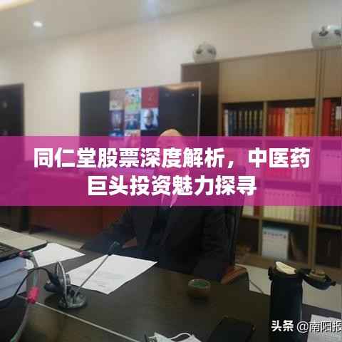 同仁堂股票深度解析,中医药巨头投资魅力探寻